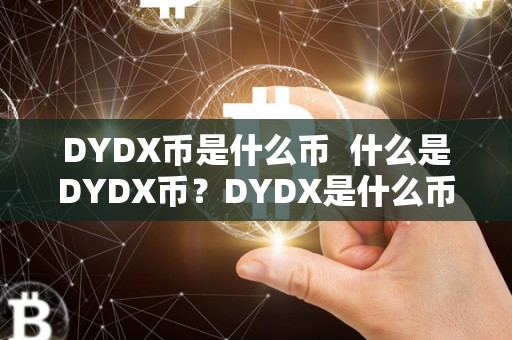 DYDX币是什么币  什么是DYDX币？DYDX是什么币种？