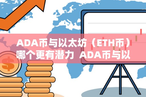 ADA币与以太坊（ETH币）哪个更有潜力  ADA币与以太坊（ETH币）哪个更有潜力