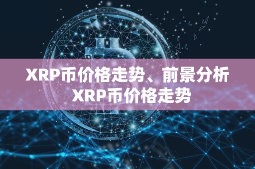 XRP币价格走势、前景分析  XRP币价格走势