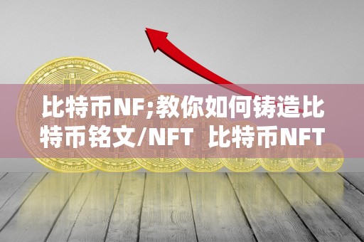 比特币NF;教你如何铸造比特币铭文/NFT  比特币NFT