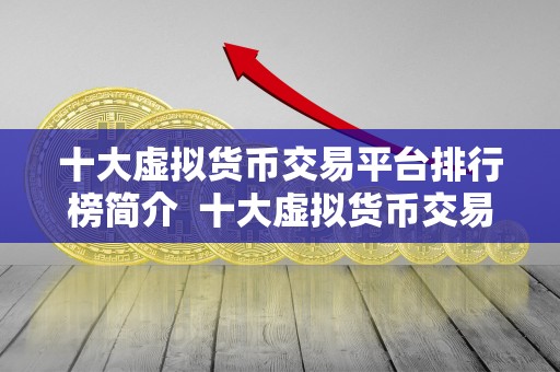 十大虚拟货币交易平台排行榜简介  十大虚拟货币交易平台排行榜简介