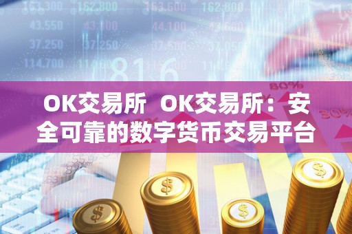 OK交易所  OK交易所：安全可靠的数字货币交易平台