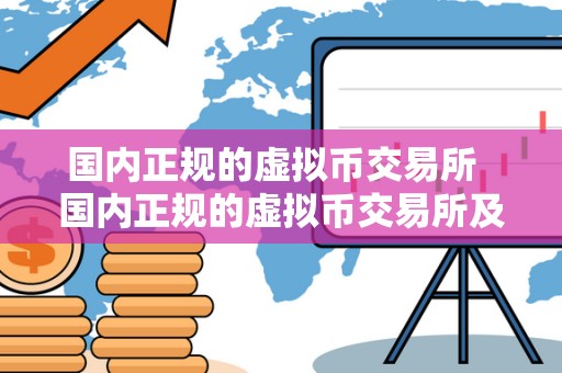 国内正规的虚拟币交易所  国内正规的虚拟币交易所及国内正规的虚拟币交易所有哪些