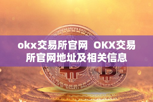 okx交易所官网  OKX交易所官网地址及相关信息