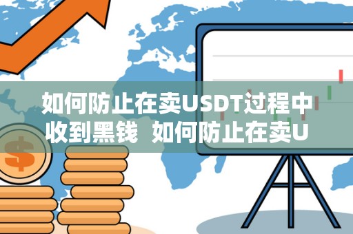 如何防止在卖USDT过程中收到黑钱  如何防止在卖USDT过程中收到黑钱及卖USDT如何避免不法资金