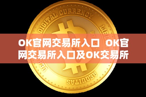 OK官网交易所入口  OK官网交易所入口及OK交易所官网详细介绍