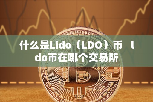 什么是Lido（LDO）币   ldo币在哪个交易所