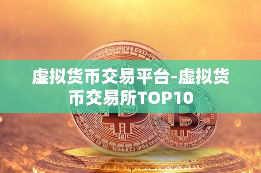 虚拟货币交易平台-虚拟货币交易所TOP10