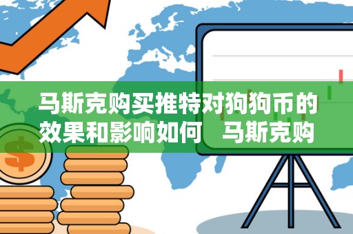 马斯克购买推特对狗狗币的效果和影响如何   马斯克购买推特对狗狗币的效果和影响如何