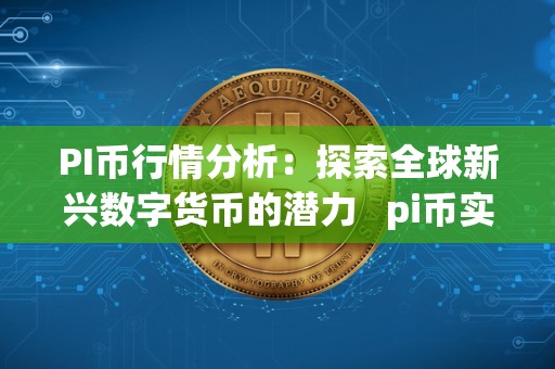 PI币行情分析：探索全球新兴数字货币的潜力   pi币实时行情