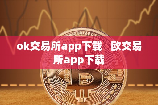 ok交易所app下载   欧交易所app下载