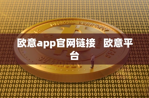 欧意app官网链接   欧意平台