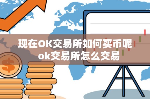 现在OK交易所如何买币呢   ok交易所怎么交易