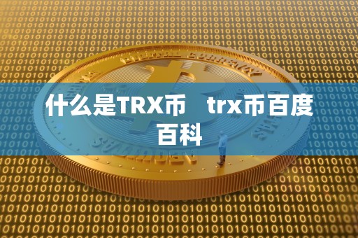 什么是TRX币   trx币百度百科