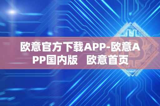 欧意官方下载APP-欧意APP国内版   欧意首页