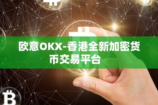 欧意OKX-香港全新加密货币交易平台   