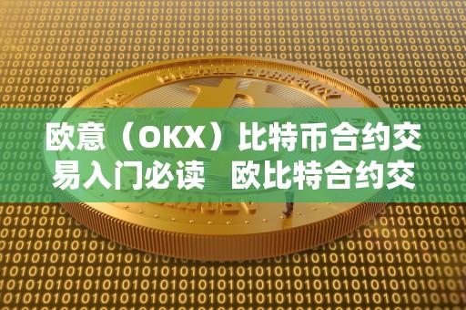 欧意（OKX）比特币合约交易入门必读   欧比特合约交易所