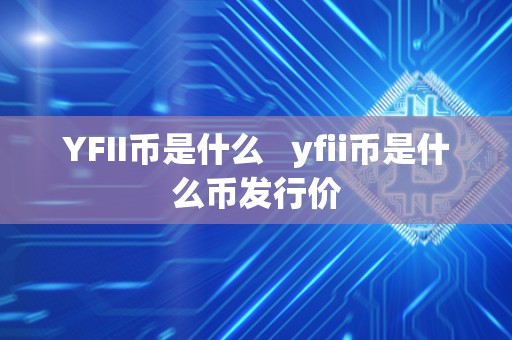 YFII币是什么   yfii币是什么币发行价