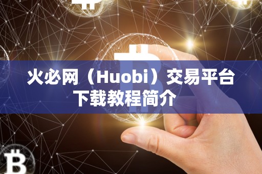 火必网（Huobi）交易平台下载教程简介   