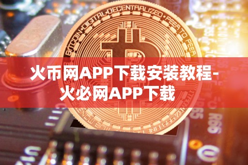 火币网APP下载安装教程-火必网APP下载   