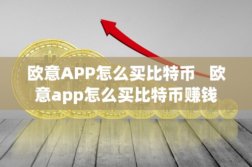 欧意APP怎么买比特币   欧意app怎么买比特币赚钱