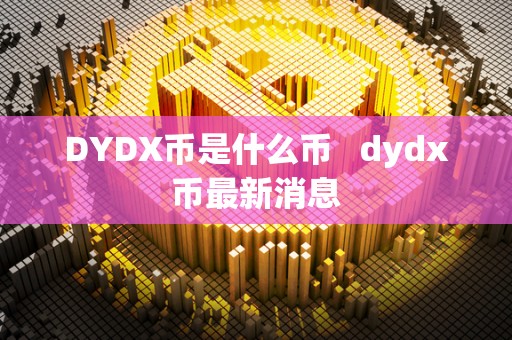 DYDX币是什么币   dydx币最新消息