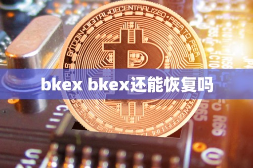 bkex bkex还能恢复吗