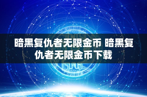 暗黑复仇者无限金币 暗黑复仇者无限金币下载