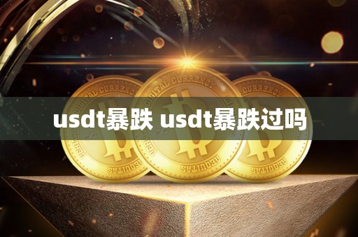 usdt暴跌 usdt暴跌过吗