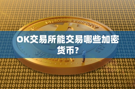 OK交易所能交易哪些加密货币?